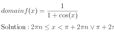 The domain of f(x)= 1/(1+cos(x)) is 2pin<= x<pi+2pin\lor pi+2pin<x<2pi+2pin